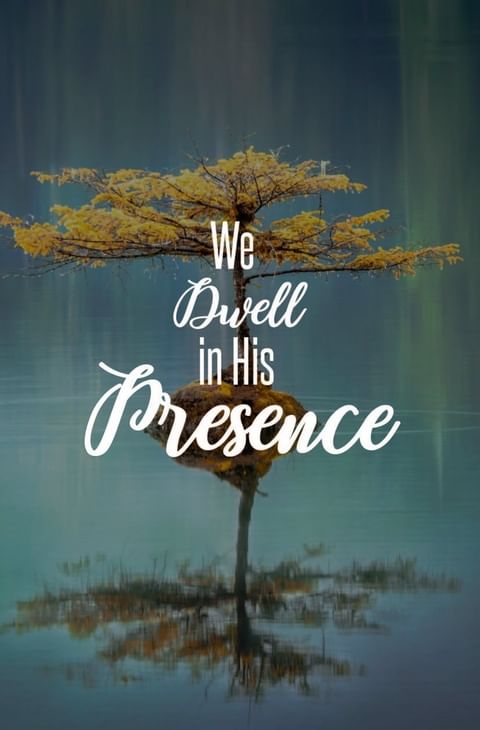 Dwell in His Presence